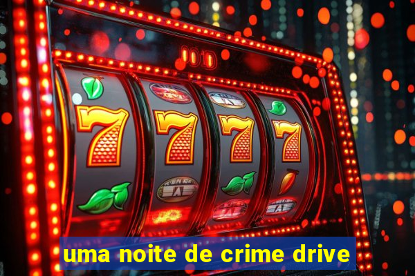 uma noite de crime drive